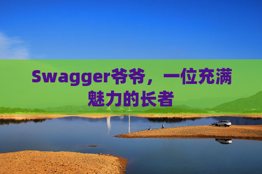 Swagger爷爷，一位充满魅力的长者